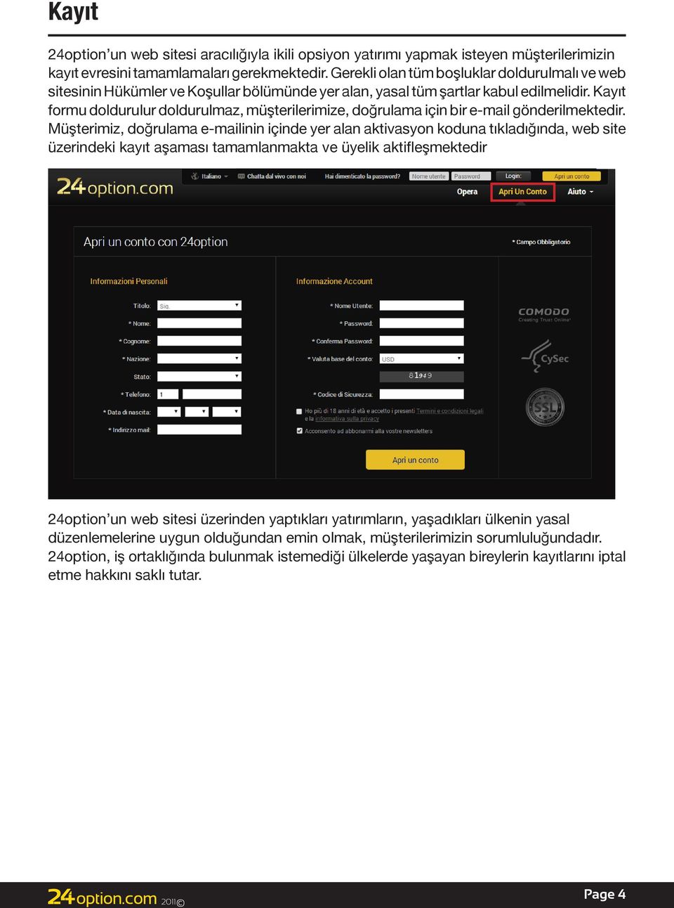 Kayıt formu doldurulur doldurulmaz, müşterilerimize, doğrulama için bir e-mail gönderilmektedir.