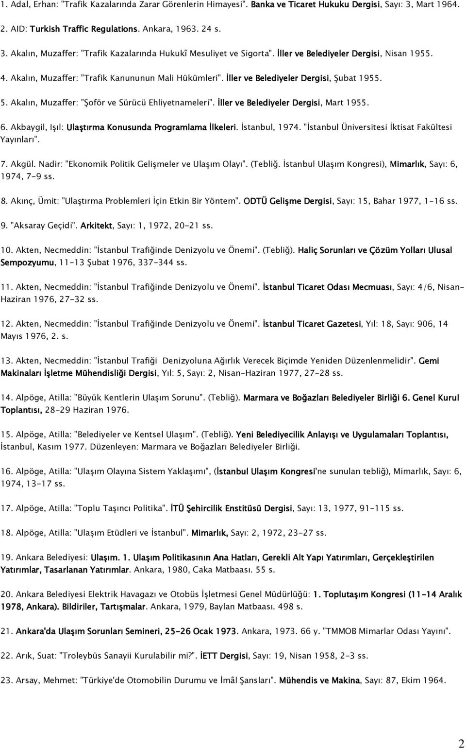 İller ve Belediyeler Dergisi, Mart 1955. 6. Akbaygil, Işıl: Ulaştırma Konusunda Programlama İlkeleri. İstanbul, 1974. "İstanbul Üniversitesi İktisat Fakültesi Yayınları". 7. Akgül.