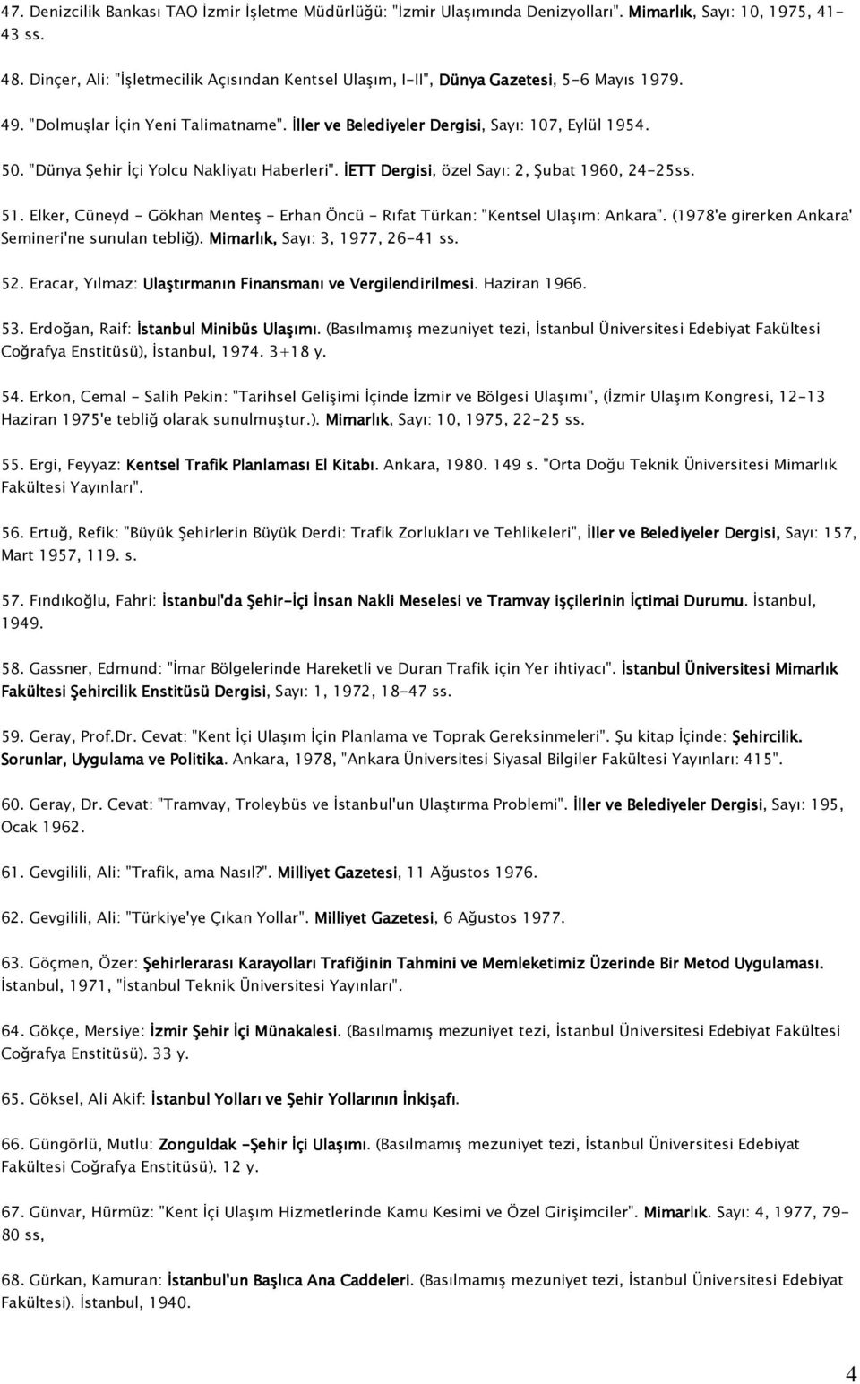 "Dünya Şehir İçi Yolcu Nakliyatı Haberleri". İETT Dergisi, özel Sayı: 2, Şubat 1960, 24-25ss. 51. Elker, Cüneyd - Gökhan Menteş - Erhan Öncü - Rıfat Türkan: "Kentsel Ulaşım: Ankara".
