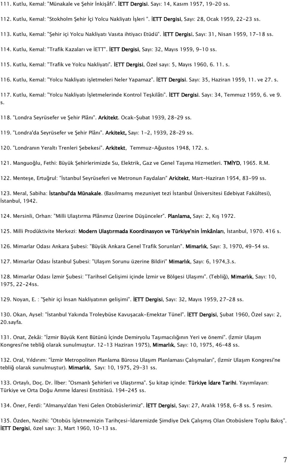 Kutlu, Kemal: "Trafik Kazaları ve İETT". İETT Dergisi, Sayı: 32, Mayıs 1959, 9-10 ss. 115. Kutlu, Kemal: "Trafik ve Yolcu Nakliyatı". İETT Dergisi, Özel sayı: 5, Mayıs 1960, 6. 11. s. 116.