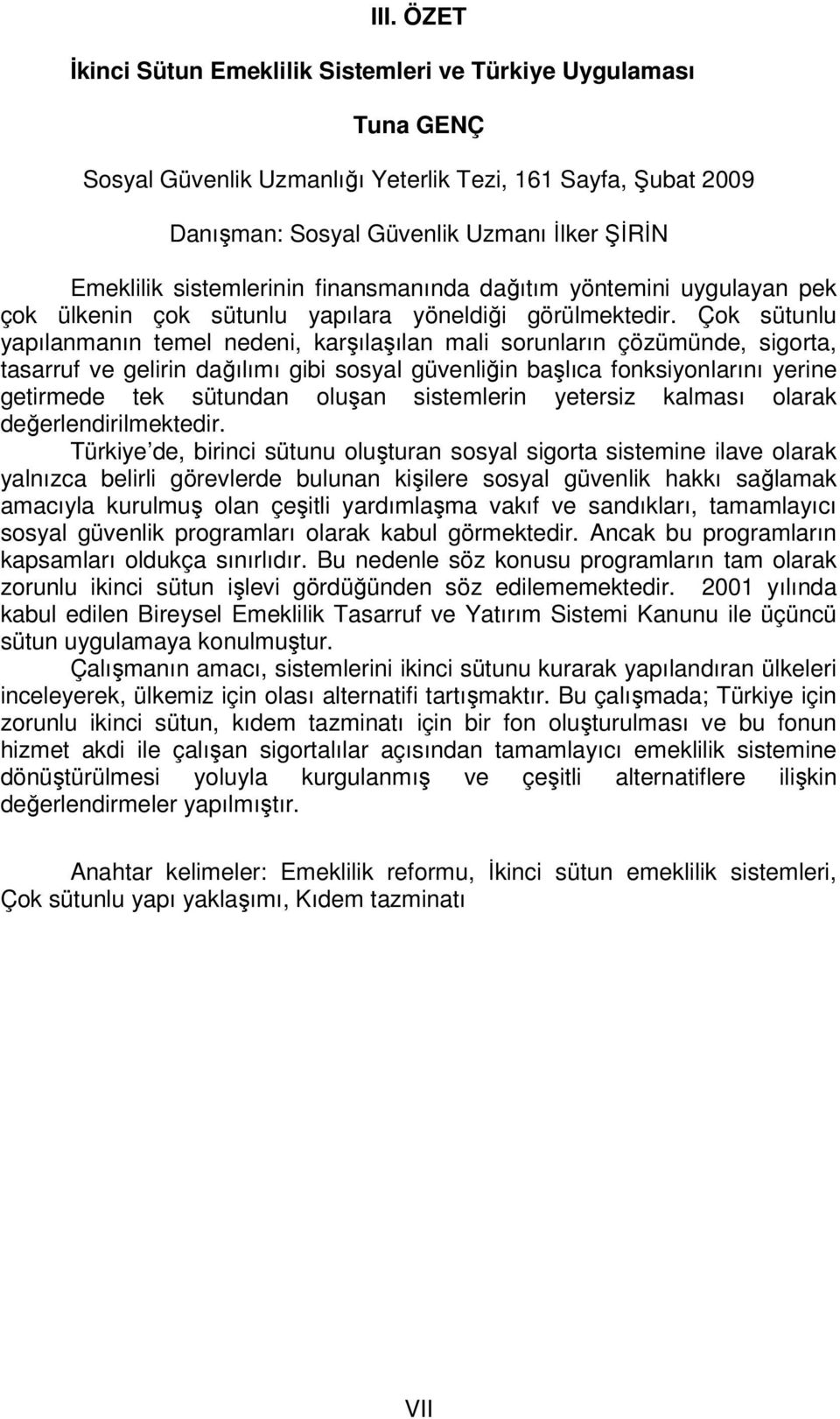 Çok sütunlu yapılanmanın temel nedeni, karşılaşılan mali sorunların çözümünde, sigorta, tasarruf ve gelirin dağılımı gibi sosyal güvenliğin başlıca fonksiyonlarını yerine getirmede tek sütundan