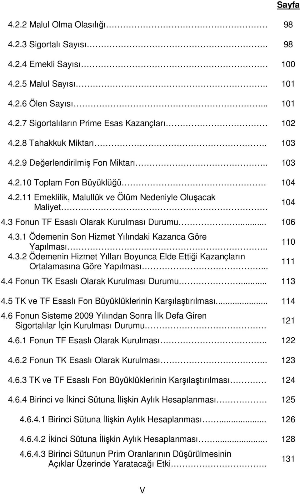 . 4.3.2 Ödemenin Hizmet Yılları Boyunca Elde Ettiği Kazançların Ortalamasına Göre Yapılması... 4.4 Fonun TK Esaslı Olarak Kurulması Durumu... 113 4.