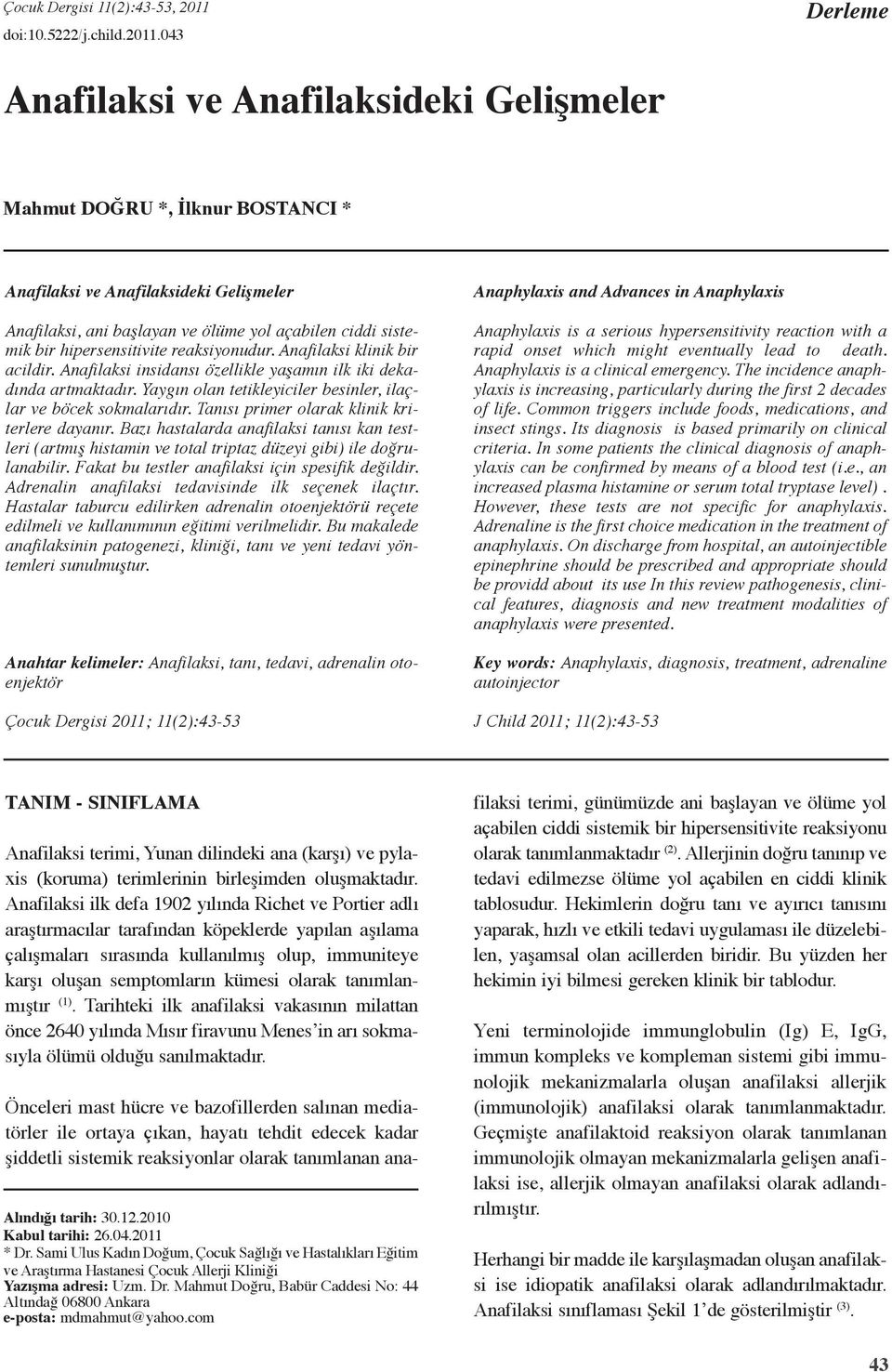 hipersensitivite reaksiyonudur. Anafilaksi klinik bir acildir. Anafilaksi insidansı özellikle yaşamın ilk iki dekadında artmaktadır. Yaygın olan tetikleyiciler besinler, ilaçlar ve böcek sokmalarıdır.