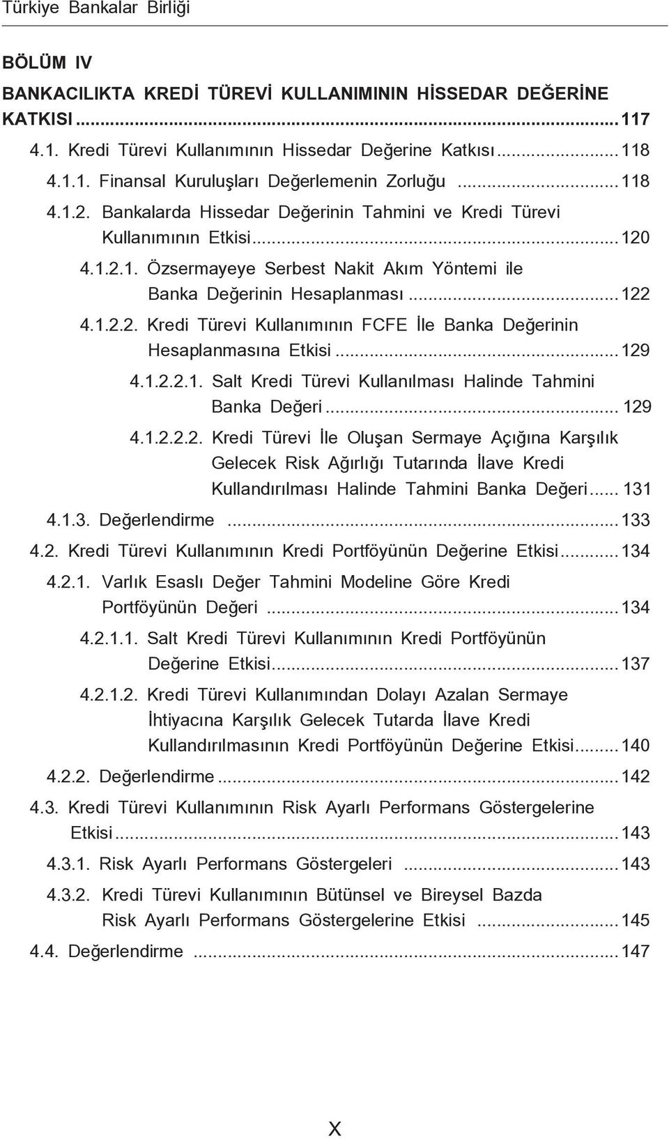 ..129 4.1.2.2.1. Salt Kredi Türevi Kullanılması Halinde Tahmini Banka Değeri... 129 4.1.2.2.2. Kredi Türevi İle Oluşan Sermaye Açığına Karşılık Gelecek Risk Ağırlığı Tutarında İlave Kredi Kullandırılması Halinde Tahmini Banka Değeri.