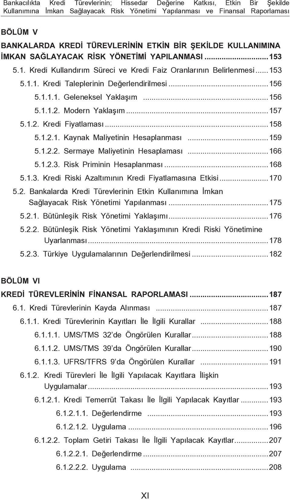 ..156 5.1.1.1. Geleneksel Yaklaşım...156 5.1.1.2. Modern Yaklaşım...157 5.1.2. Kredi Fiyatlaması...158 5.1.2.1. Kaynak Maliyetinin Hesaplanması...159 5.1.2.2. Sermaye Maliyetinin Hesaplaması...166 5.