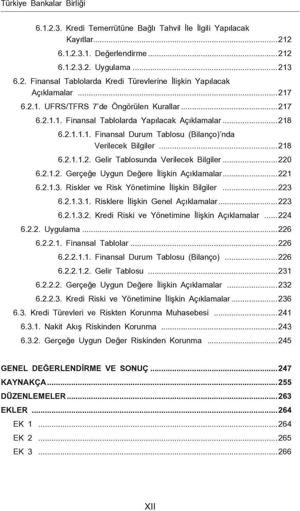 ..220 6.2.1.2. Gerçeğe Uygun Değere İlişkin Açıklamalar...221 6.2.1.3. Riskler ve Risk Yönetimine İlişkin Bilgiler...223 6.2.1.3.1. Risklere İlişkin Genel Açıklamalar...223 6.2.1.3.2. Kredi Riski ve Yönetimine İlişkin Açıklamalar.