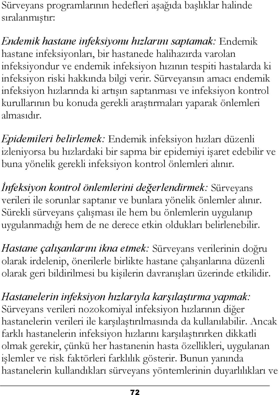 Sürveyansın amacı endemik infeksiyon hızlarında ki artışın saptanması ve infeksiyon kontrol kurullarının bu konuda gerekli araştırmaları yaparak önlemleri almasıdır.