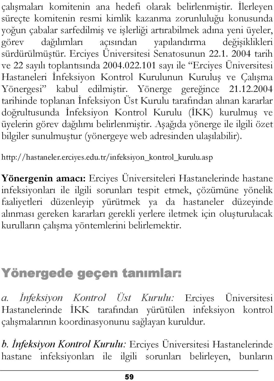 sürdürülmüştür. Erciyes Üniversitesi Senatosunun 22.1. 2004 tarih ve 22 sayılı toplantısında 2004.022.