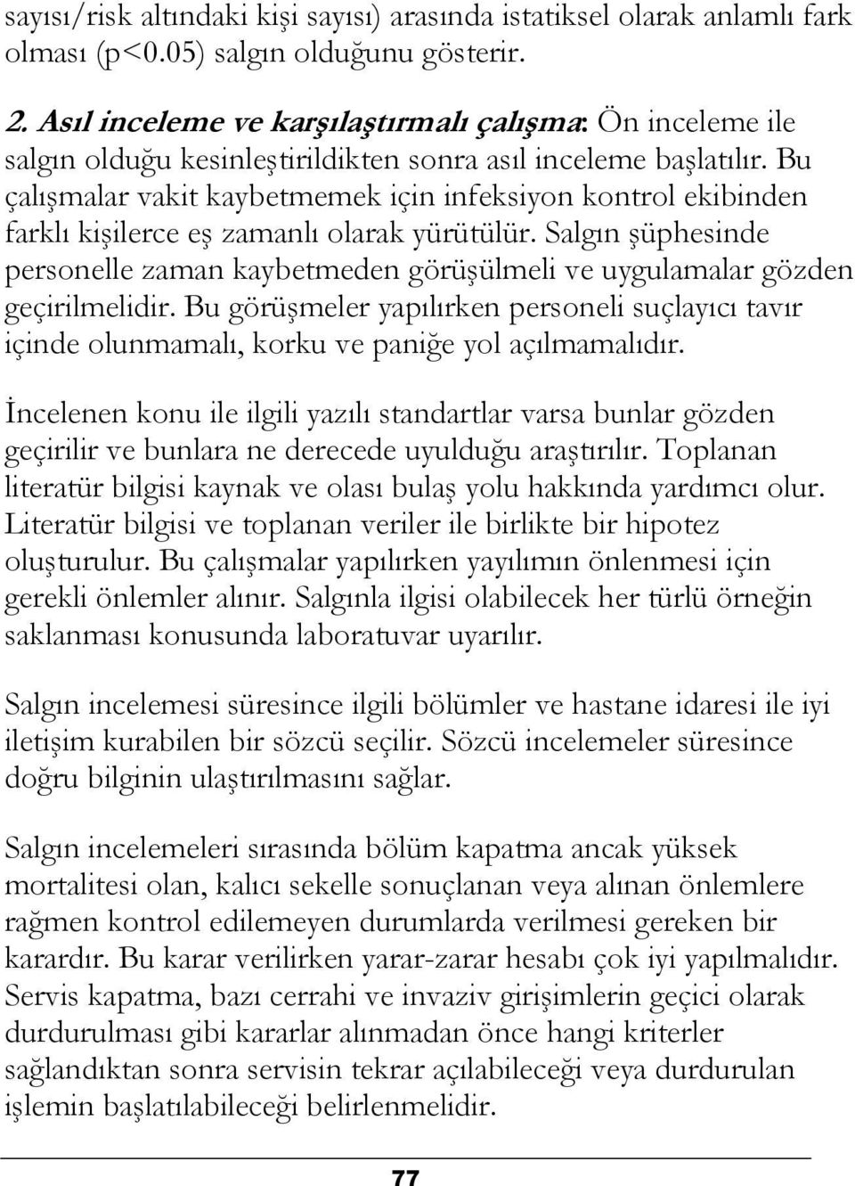 Bu çalışmalar vakit kaybetmemek için infeksiyon kontrol ekibinden farklı kişilerce eş zamanlı olarak yürütülür.