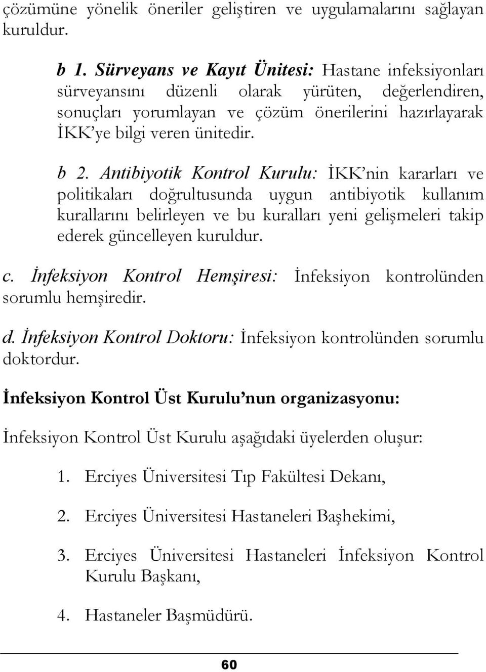 Antibiyotik Kontrol Kurulu: İKK nin kararları ve politikaları doğrultusunda uygun antibiyotik kullanım kurallarını belirleyen ve bu kuralları yeni gelişmeleri takip ederek güncelleyen kuruldur. c.