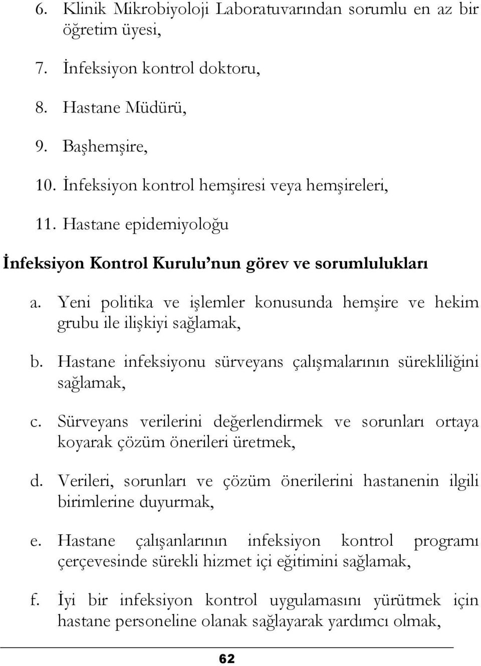 Hastane infeksiyonu sürveyans çalışmalarının sürekliliğini sağlamak, c. Sürveyans verilerini değerlendirmek ve sorunları ortaya koyarak çözüm önerileri üretmek, d.