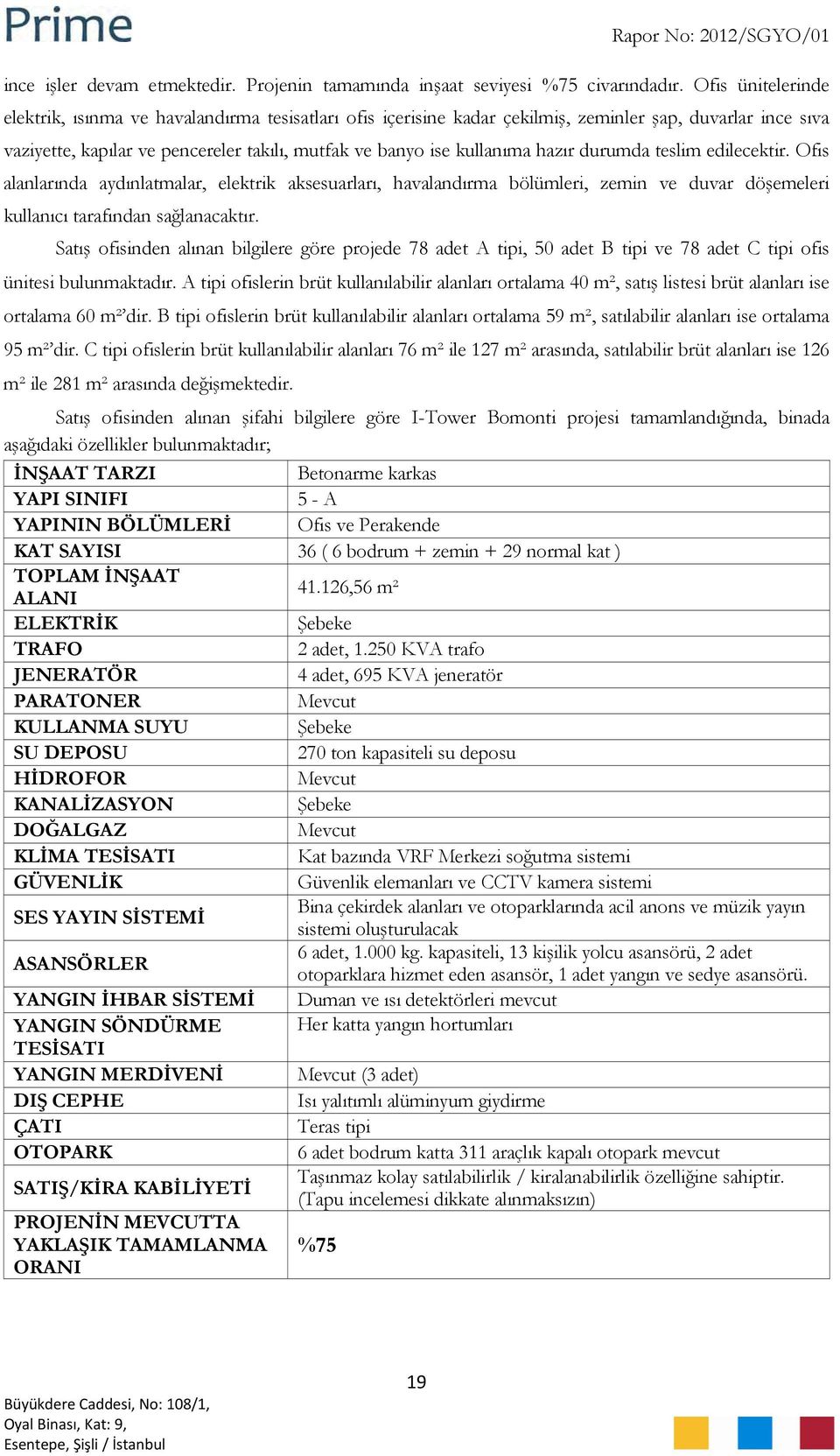 hazır durumda teslim edilecektir. Ofis alanlarında aydınlatmalar, elektrik aksesuarları, havalandırma bölümleri, zemin ve duvar döşemeleri kullanıcı tarafından sağlanacaktır.