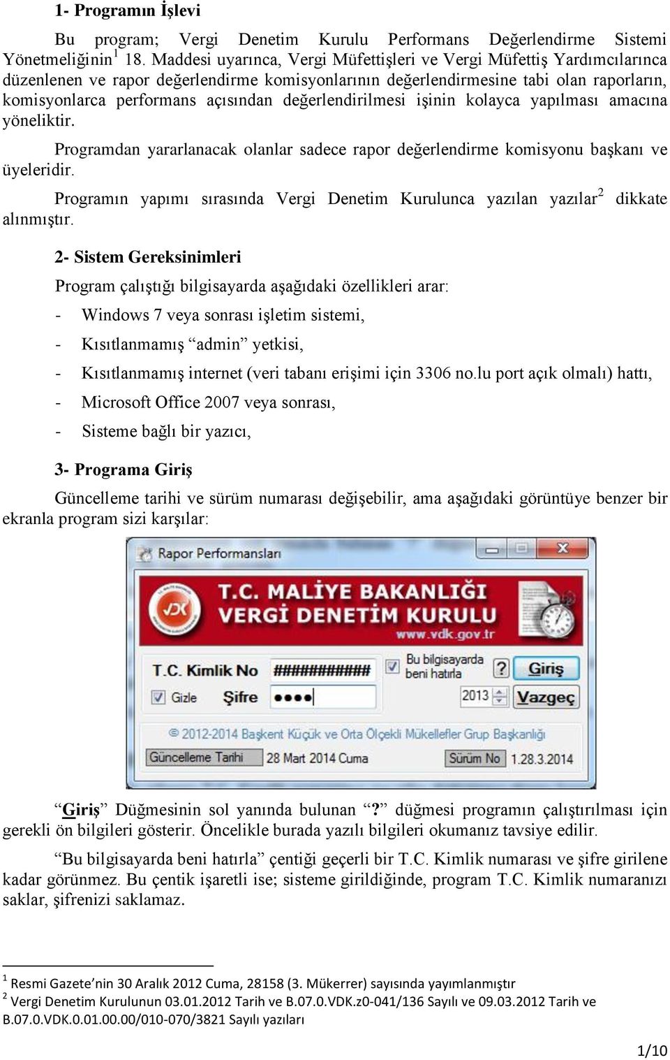 değerlendirilmesi işinin kolayca yapılması amacına yöneliktir. Programdan yararlanacak olanlar sadece rapor değerlendirme komisyonu başkanı ve üyeleridir.