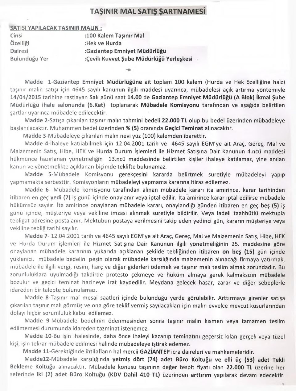 yöntemiyle 14/04/2015 tarihine rastlayan Salı günü saat 14.00 de Gaziantep Emniyet Müdürlüğü (A Blok) İkmal Şube Müdürlüğü ihale salonunda (6.