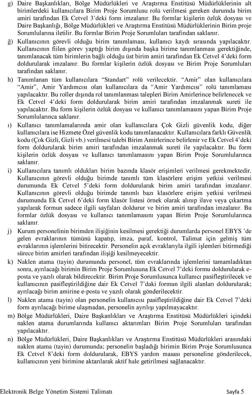 Bu formlar Birim Proje Sorumluları tarafından saklanır. Kullanıcının görevli olduğu birim tanımlaması, kullanıcı kaydı sırasında yapılacaktır.