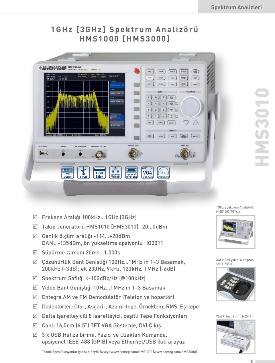 000 s R Çözünürlük Bant Genişliği 100 Hz 1 MHz in 1 3 Basamak, 200 khz (-3 db); ek 200 Hz, 9 khz, 120 khz, 1 MHz (-6 db) R Spektrum Saflığı <-100 dbc/hz (@ 100 khz) R Video Bant Genişliği 10 Hz 1 MHz