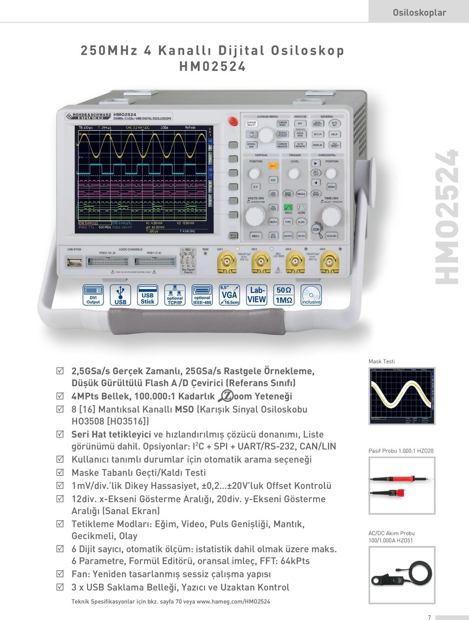 Opsiyonlar: I 2 C + SPI + UART/RS-232, CAN/LIN R Kullanıcı tanımlı durumlar için otomatik arama seçeneği R Maske Tabanlı Geçti/Kaldı Testi R 1 mv/div.