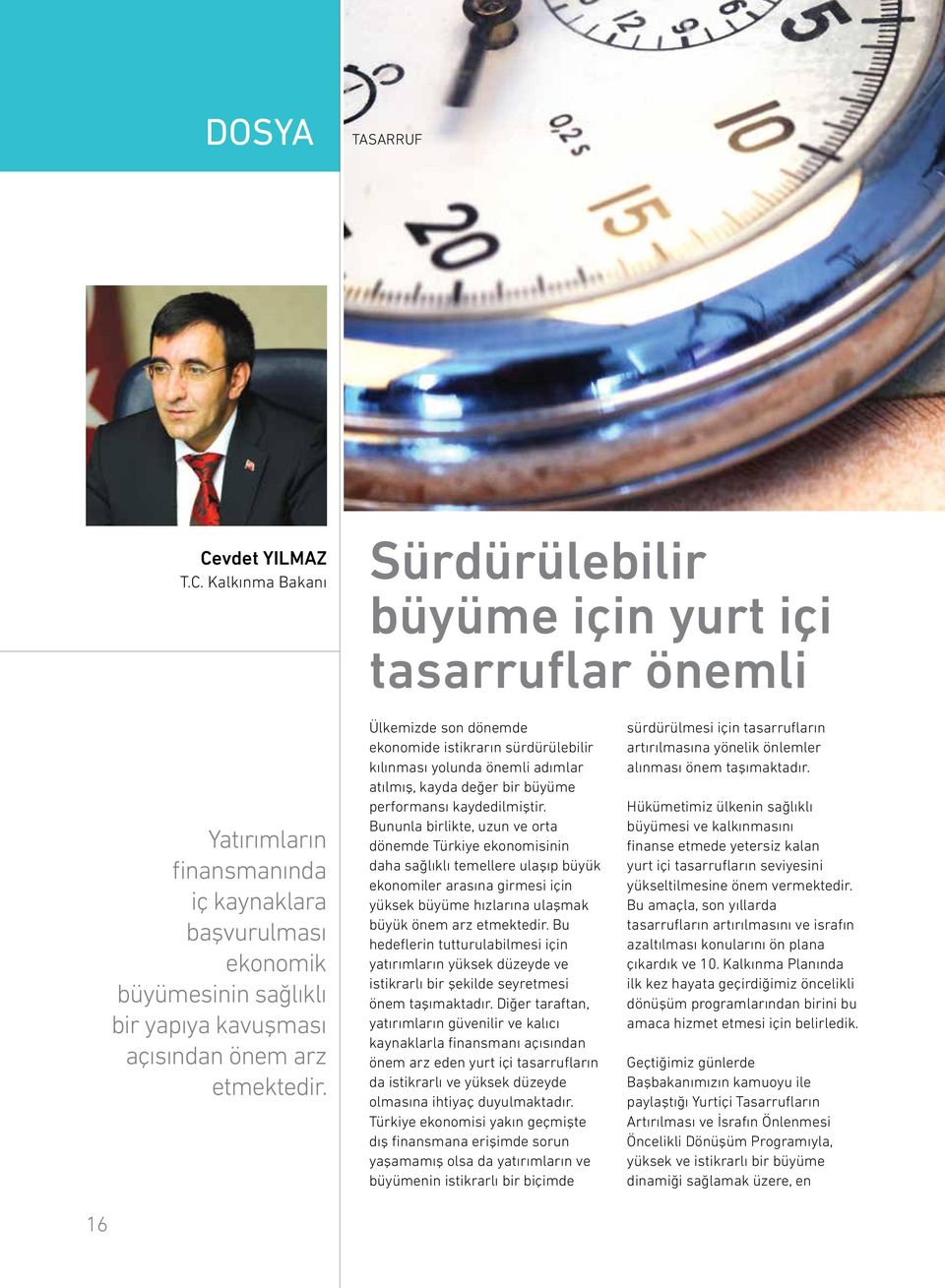 Kalkınma Bakanı Sürdürülebilir büyüme için yurt içi tasarruflar önemli 16 Yatırımların finansmanında iç kaynaklara başvurulması ekonomik büyümesinin sağlıklı bir yapıya kavuşması açısından önem arz