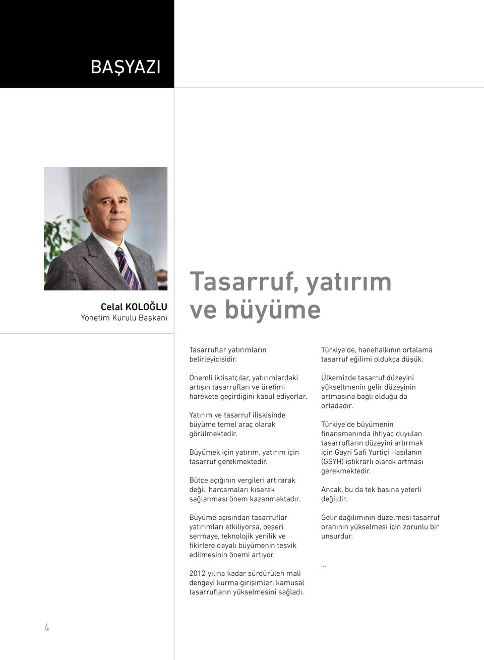 Büyümek için yatırım, yatırım için tasarruf gerekmektedir. Bütçe açığının vergileri artırarak değil, harcamaları kısarak sağlanması önem kazanmaktadır.