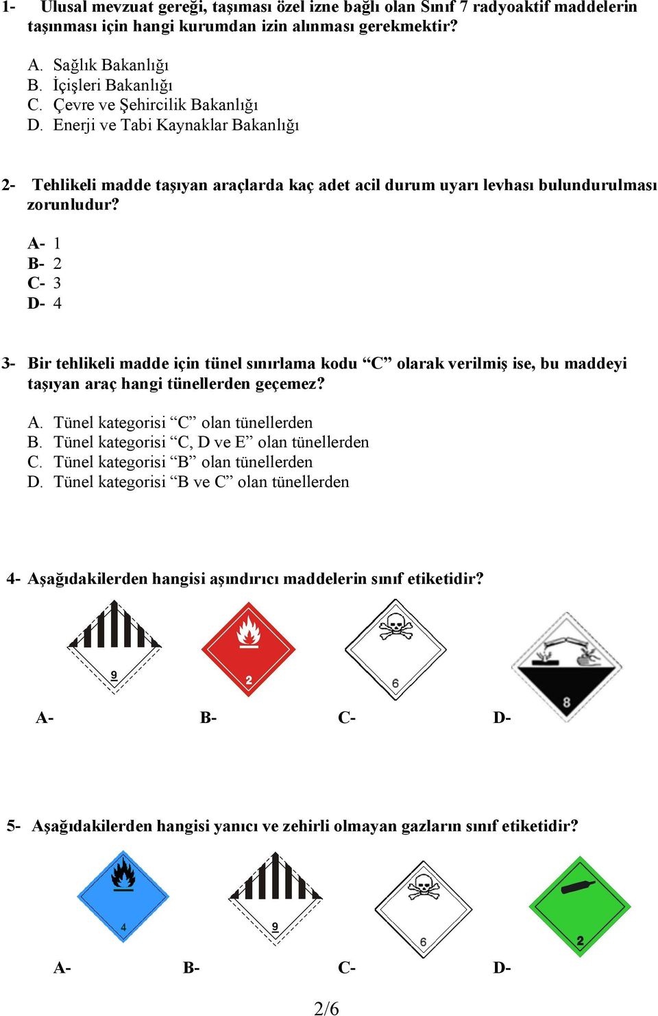 A- 1 B- 2 C- 3 D- 4 3- Bir tehlikeli madde için tünel sınırlama kodu C olarak verilmiş ise, bu maddeyi taşıyan araç hangi tünellerden geçemez? A. Tünel kategorisi C olan tünellerden B.