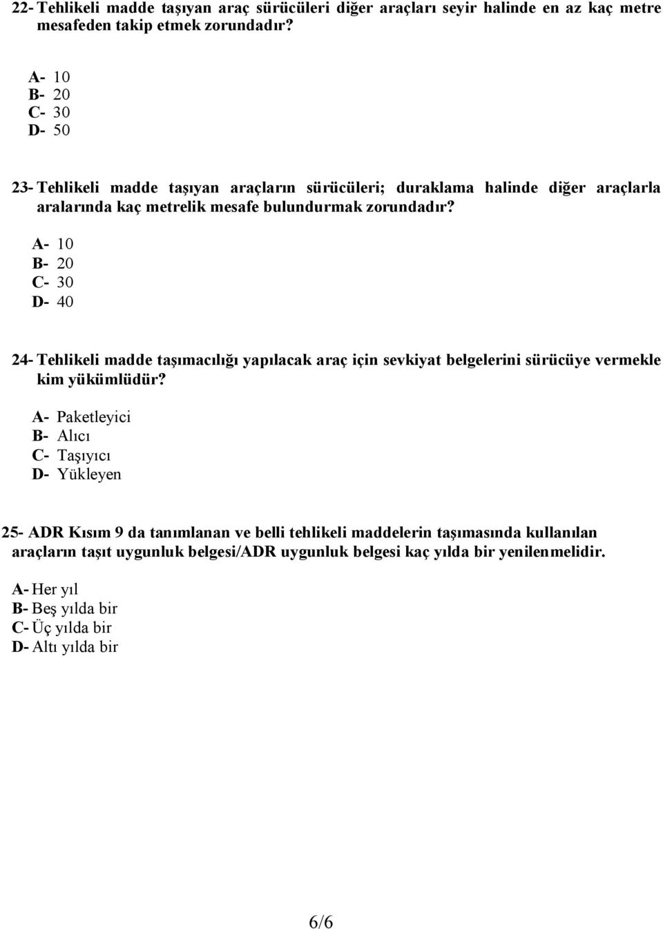 A- 10 B- 20 C- 30 D- 40 24- Tehlikeli madde taşımacılığı yapılacak araç için sevkiyat belgelerini sürücüye vermekle kim yükümlüdür?