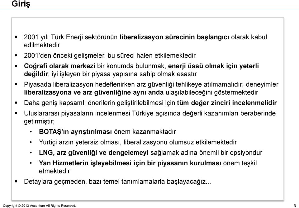 liberalizasyona ve arz güvenliğine aynı anda ulaşılabileceğini göstermektedir Daha geniş kapsamlı önerilerin geliştirilebilmesi için tüm değer zinciri incelenmelidir Uluslararası piyasaların