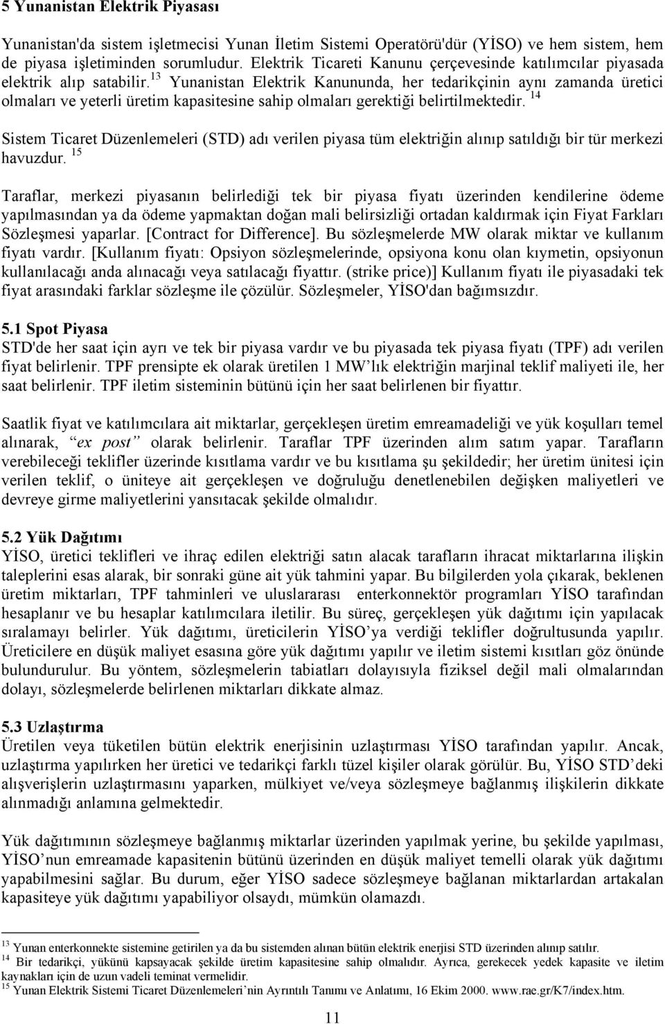 13 Yunanistan Elektrik Kanununda, her tedarikçinin aynı zamanda üretici olmaları ve yeterli üretim kapasitesine sahip olmaları gerektiği belirtilmektedir.