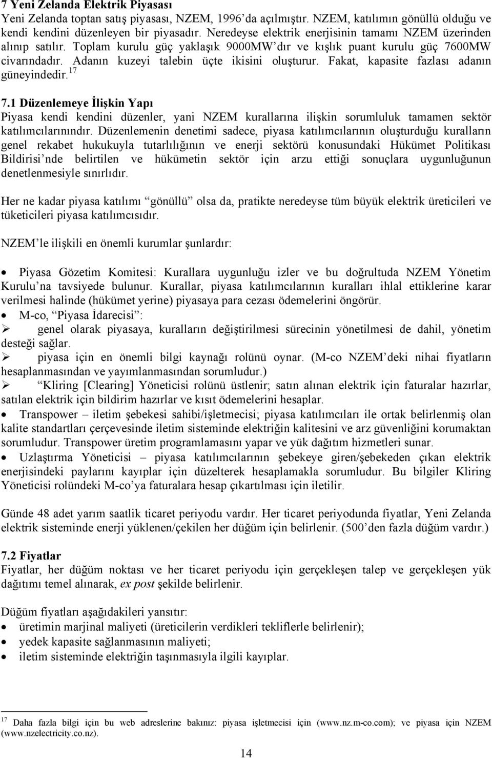 Fakat, kapasite fazlası adanın güneyindedir. 17 7.1 Düzenlemeye İlişkin Yapı Piyasa kendi kendini düzenler, yani NZEM kurallarına ilişkin sorumluluk tamamen sektör katılımcılarınındır.