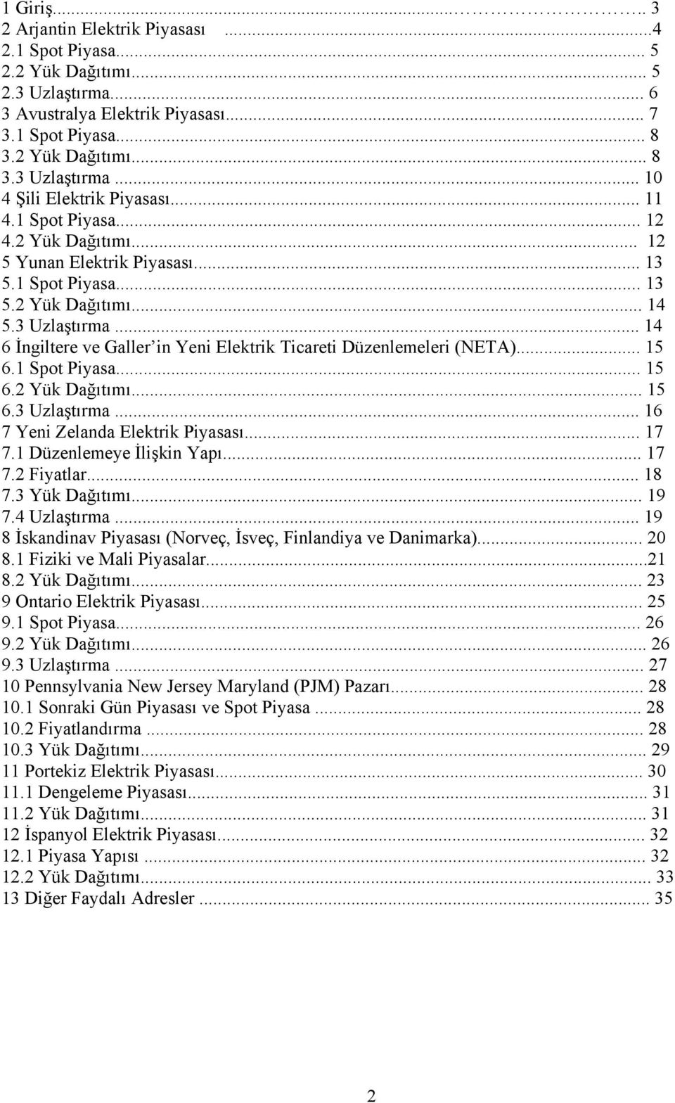 .. 14 6 İngiltere ve Galler in Yeni Elektrik Ticareti Düzenlemeleri (NETA)... 15 6.1 Spot Piyasa... 15 6.2 Yük Dağıtımı... 15 6.3 Uzlaştırma... 16 7 Yeni Zelanda Elektrik Piyasası... 17 7.