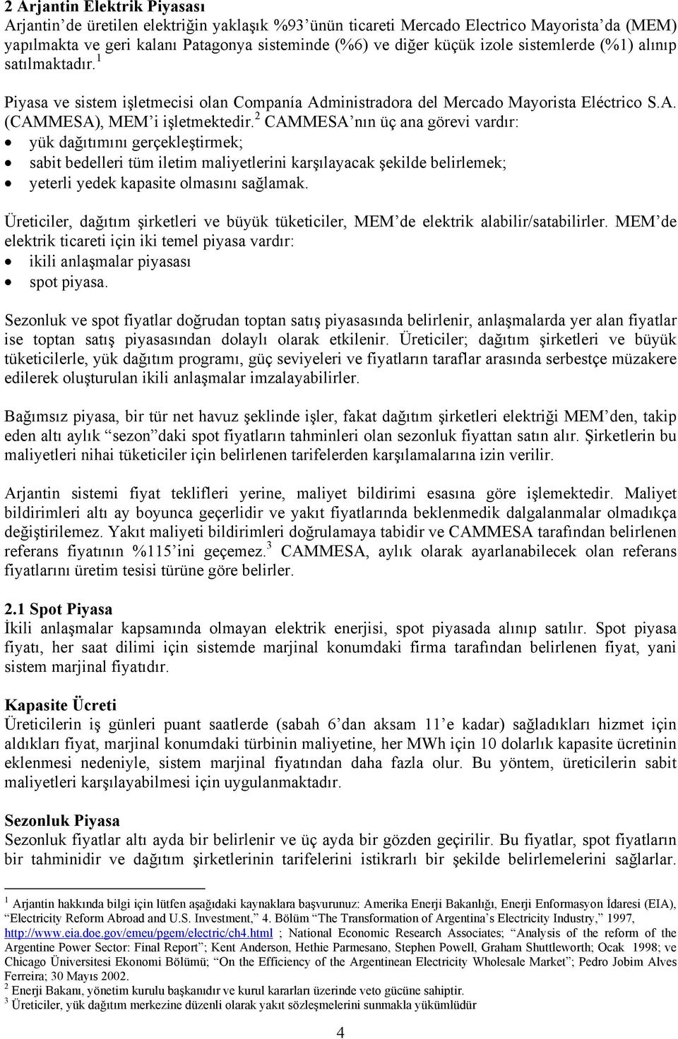 2 CAMMESA nın üç ana görevi vardır: yük dağıtımını gerçekleştirmek; sabit bedelleri tüm iletim maliyetlerini karşılayacak şekilde belirlemek; yeterli yedek kapasite olmasını sağlamak.