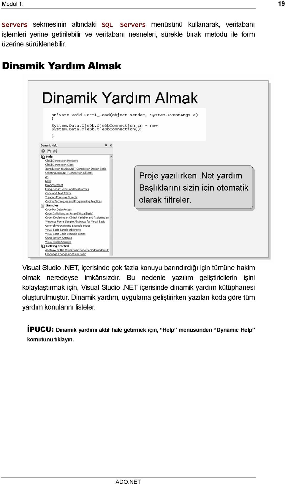 Bu nedenle yazılım geliştiricilerin işini kolaylaştırmak için, Visual Studio.NET içerisinde dinamik yardım kütüphanesi oluşturulmuştur.