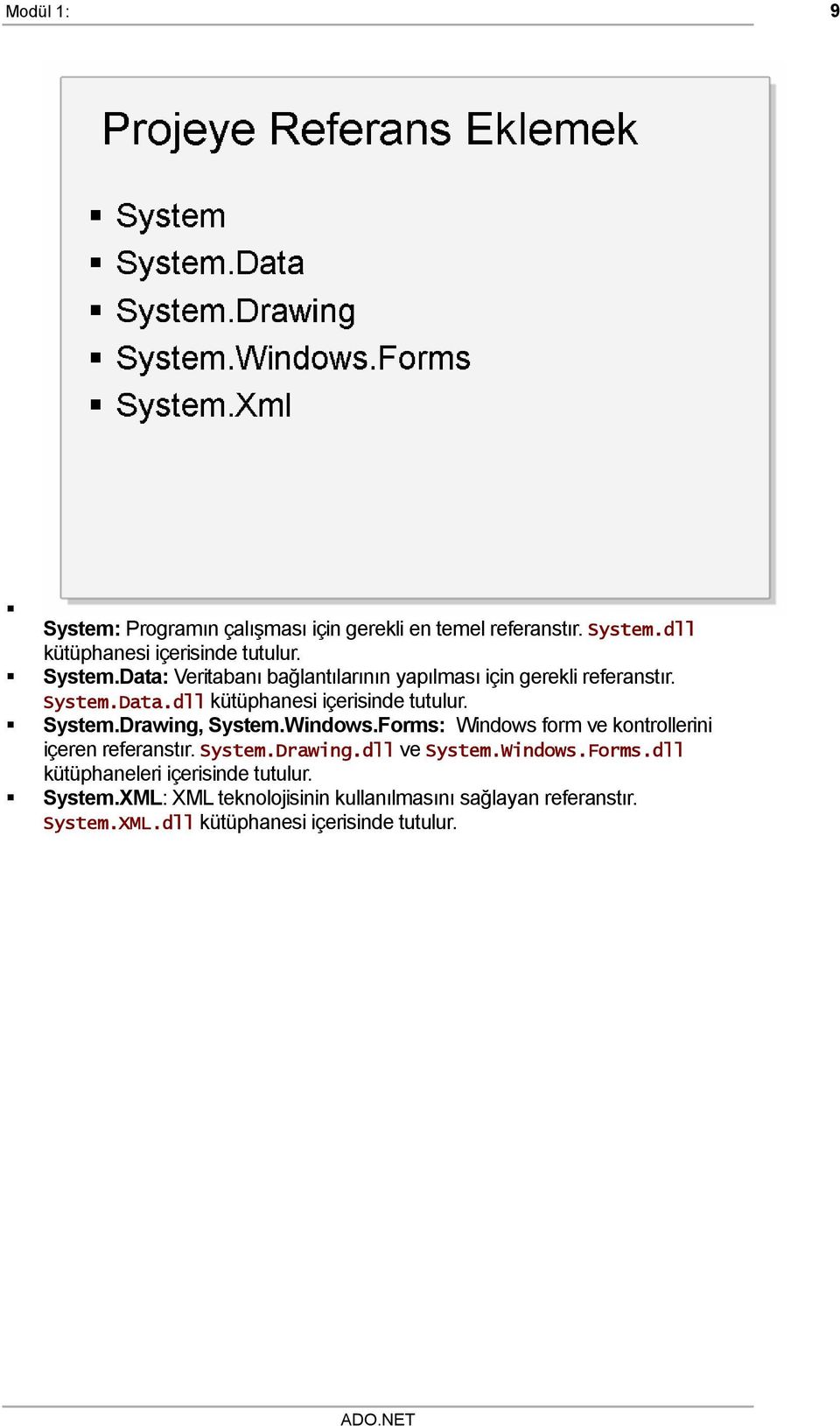 Forms: Windows form ve kontrollerini içeren referanstır. System.Drawing.dll ve System.Windows.Forms.dll kütüphaneleri içerisinde tutulur.