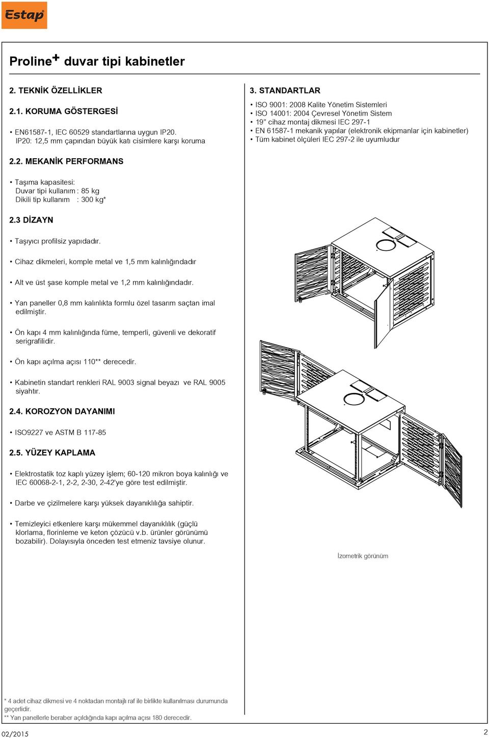 kabinet ölçüleri IEC 297-2 ile uyumludur 2.2. MEKANIK PERFORMANS Taşıma kapasitesi: Duvar tipi kullanım : 85 kg Dikili tip kullanım : 300 kg* 2.3 DIZAYN Taşıyıcı profilsiz yapıdadır.