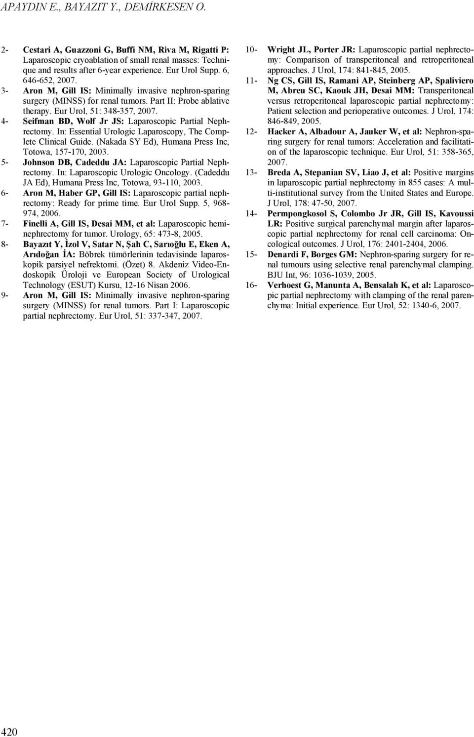 4- Seifman BD, Wolf Jr JS: Laparoscopic Partial Nephrectomy. In: Essential Urologic Laparoscopy, The Complete Clinical Guide. (Nakada SY Ed), Humana Press Inc, Totowa, 157-170, 2003.