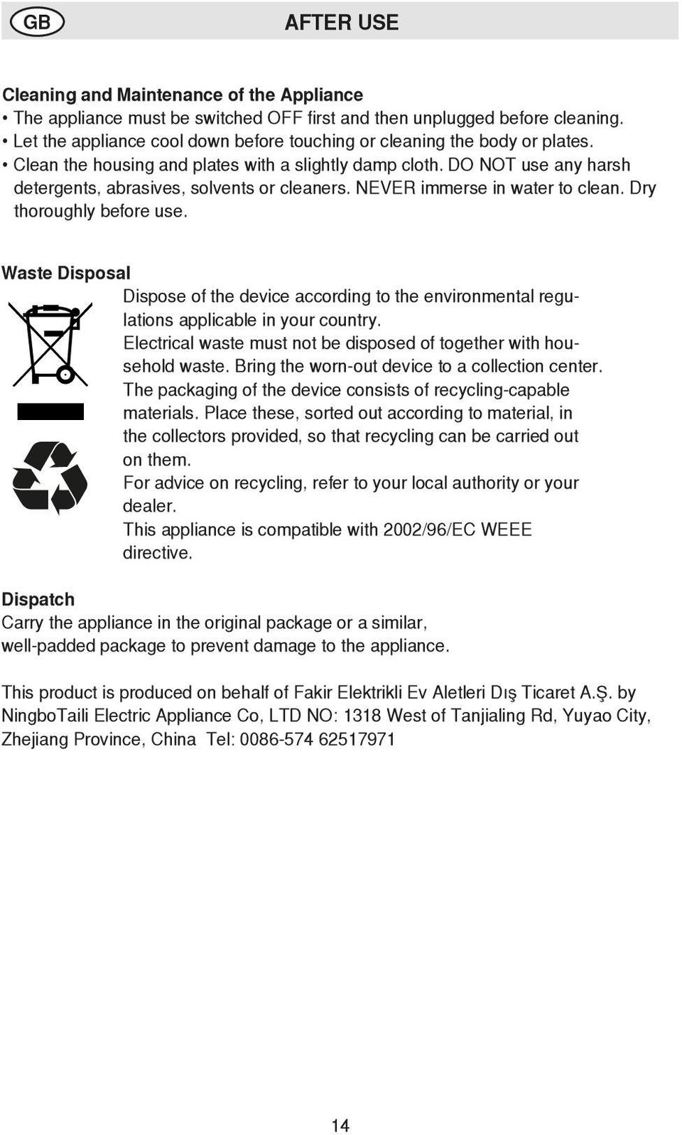 NEVER immerse in water to clean. Dry thoroughly before use. Waste Disposal Dispose of the device according to the environmental regulations applicable in your country.