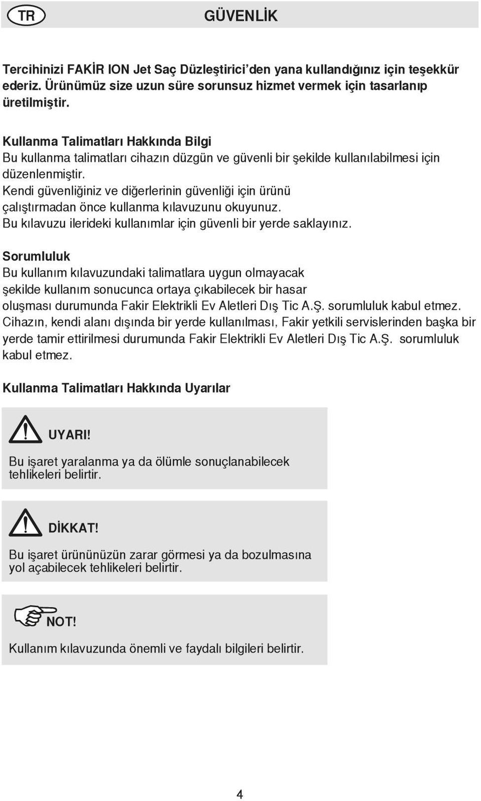 Kendi güvenliğiniz ve diğerlerinin güvenliği için ürünü çalıştırmadan önce kullanma kılavuzunu okuyunuz. Bu kılavuzu ilerideki kullanımlar için güvenli bir yerde saklayınız.