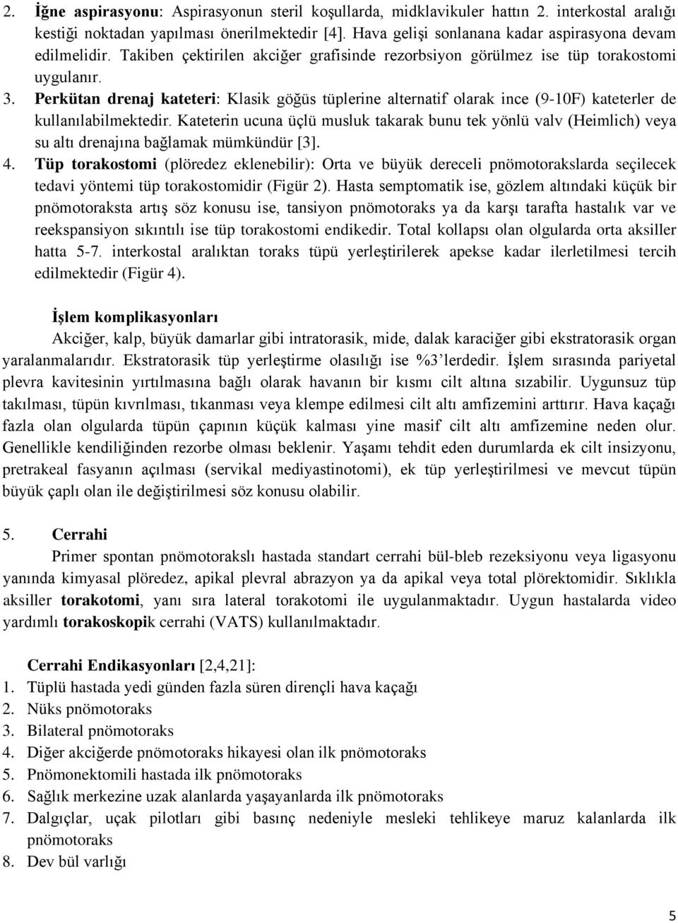 Perkütan drenaj kateteri: Klasik göğüs tüplerine alternatif olarak ince (9-10F) kateterler de kullanılabilmektedir.