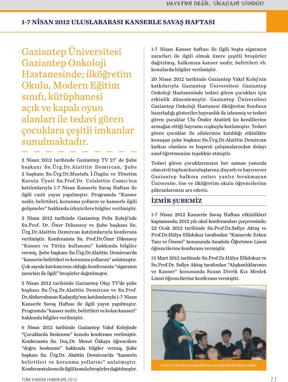 Özgün ve Yönetim Kurulu Üyesi Sn.Prof.Dr. Celalettin Camcı nın katılımlarıyla 1-7 Nisan Kanserle Savaş Haftası ile ilgili canlı yayın yapılmıştır.