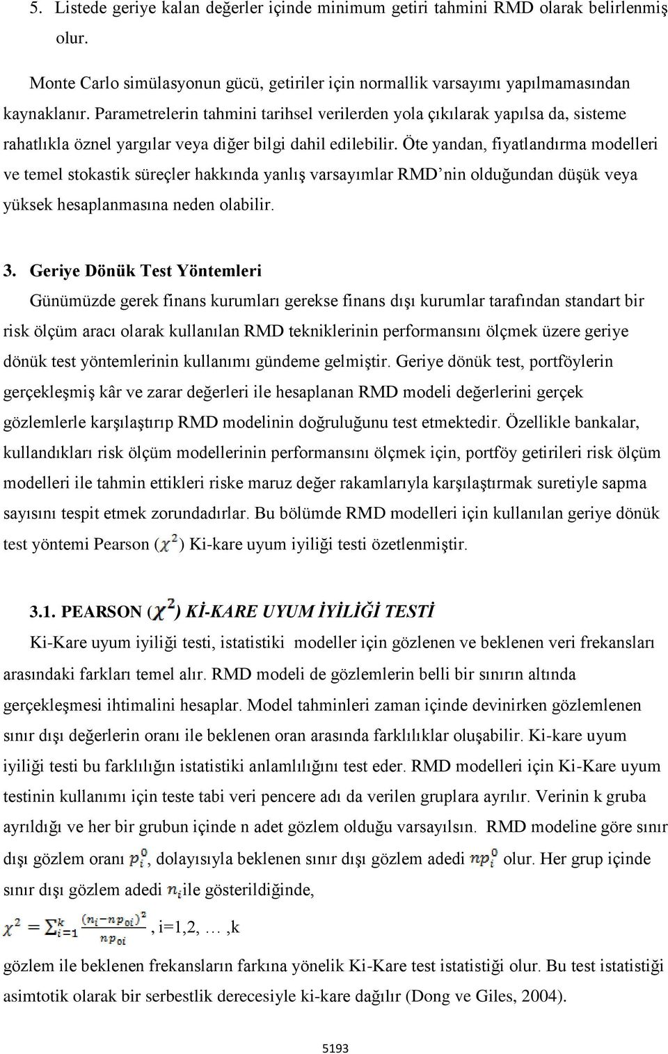 Öte yandan, fiyatlandırma modelleri ve temel stokastik süreçler hakkında yanlış varsayımlar RMD nin olduğundan düşük veya yüksek hesaplanmasına neden olabilir. 3.