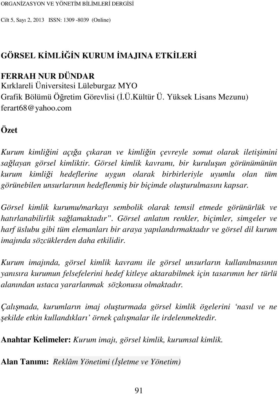 Görsel kimlik kavramı, bir kuruluşun görünümünün kurum kimliği hedeflerine uygun olarak birbirleriyle uyumlu olan tüm görünebilen unsurlarının hedeflenmiş bir biçimde oluşturulmasını kapsar.