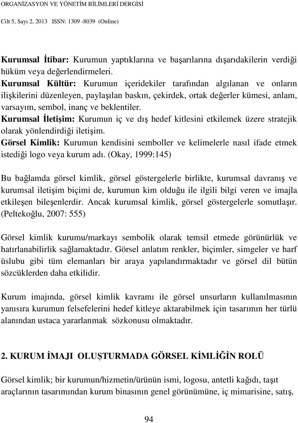 Kurumsal İletişim: Kurumun iç ve dış hedef kitlesini etkilemek üzere stratejik olarak yönlendirdiği iletişim.