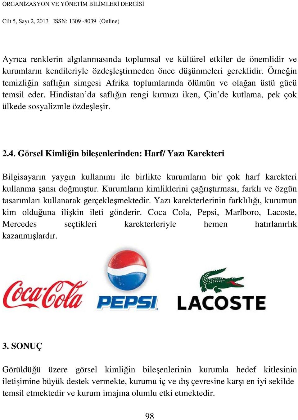 Görsel Kimliğin bileşenlerinden: Harf/ Yazı Karekteri Bilgisayarın yaygın kullanımı ile birlikte kurumların bir çok harf karekteri kullanma şansı doğmuştur.