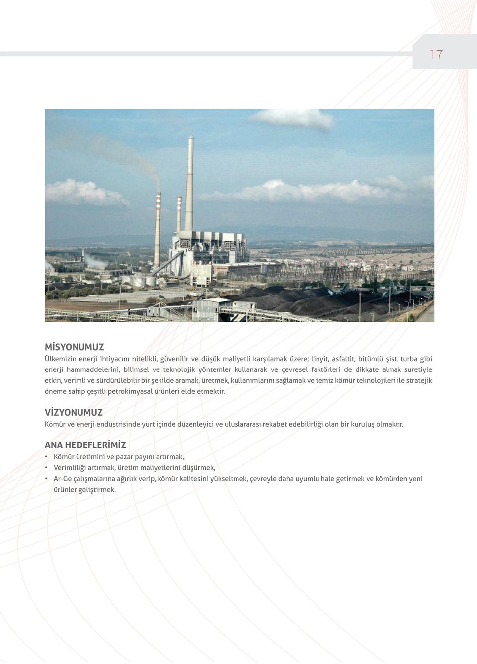 sahip çeşitli petrokimyasal ürünleri elde etmektir. VİZYONUMUZ Kömür ve enerji endüstrisinde yurt içinde düzenleyici ve uluslararası rekabet edebilirliği olan bir kuruluş olmaktır.