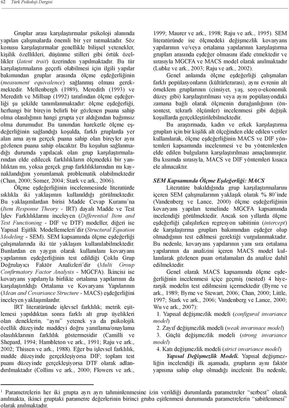 Bu tür karşılaştırmaların geçerli olabilmesi için ilgili yapılar bakımından gruplar arasında ölçme eşdeğerliğinin (measument equivalence) sağlanmış olması gerekmektedir.