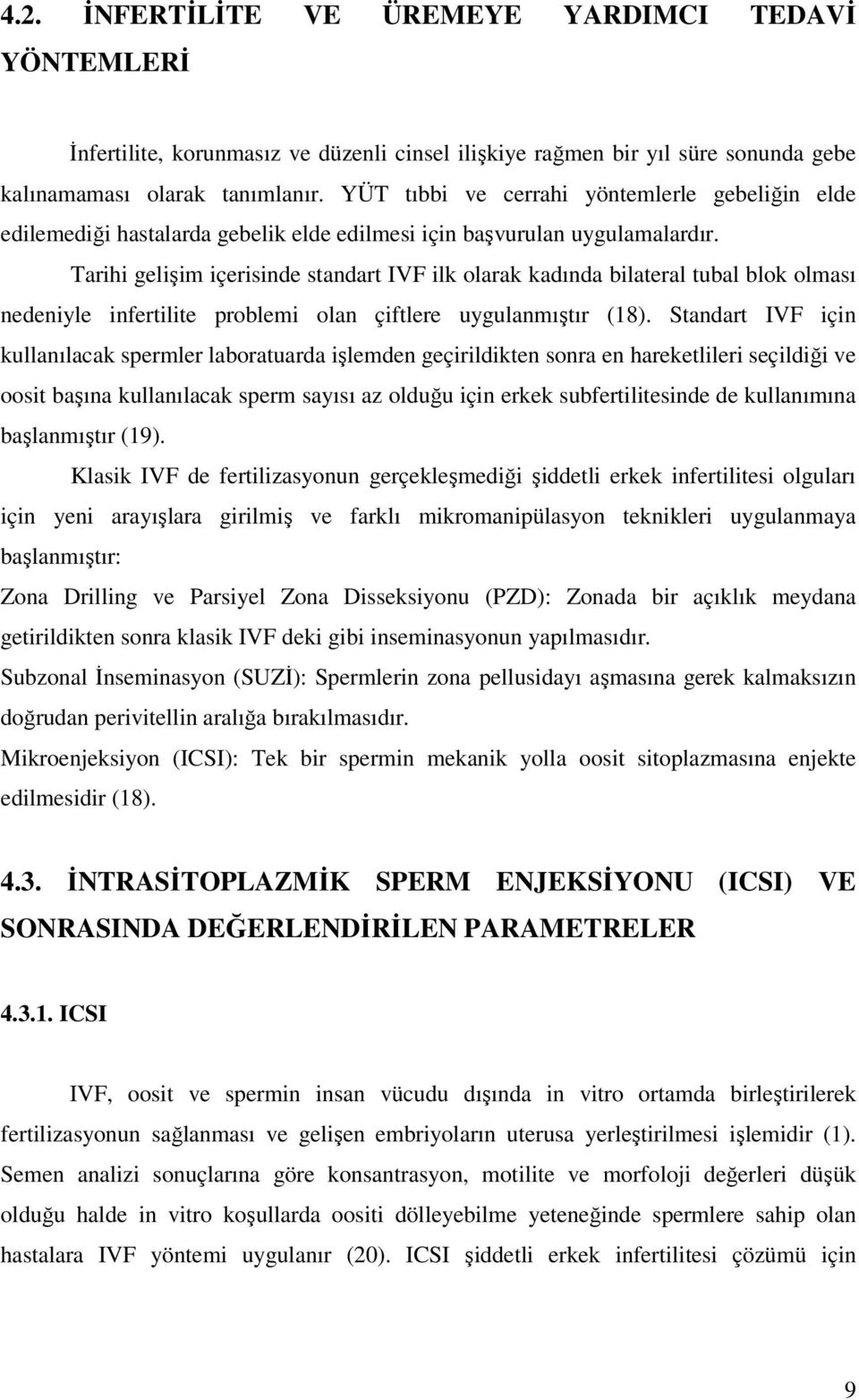 Tarihi gelişim içerisinde standart IVF ilk olarak kadında bilateral tubal blok olması nedeniyle infertilite problemi olan çiftlere uygulanmıştır (18).