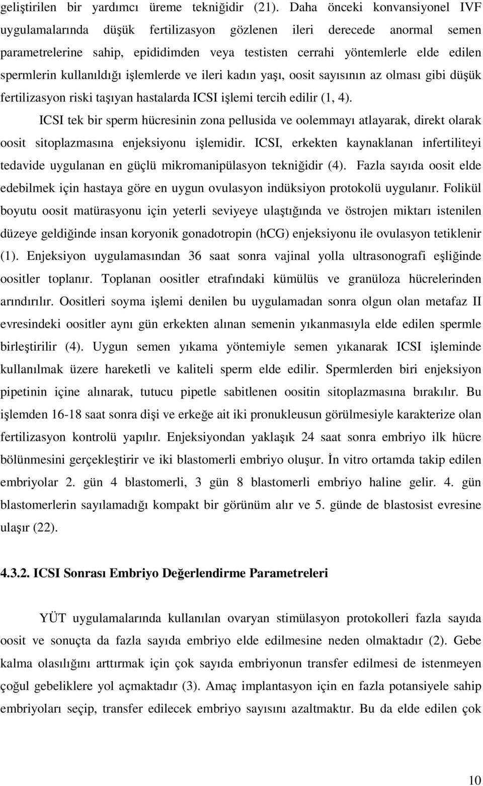 kullanıldığı işlemlerde ve ileri kadın yaşı, oosit sayısının az olması gibi düşük fertilizasyon riski taşıyan hastalarda ICSI işlemi tercih edilir (1, 4).