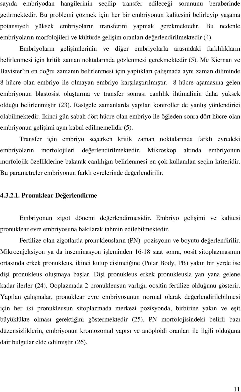 Bu nedenle embriyoların morfolojileri ve kültürde gelişim oranları değerlendirilmektedir (4).