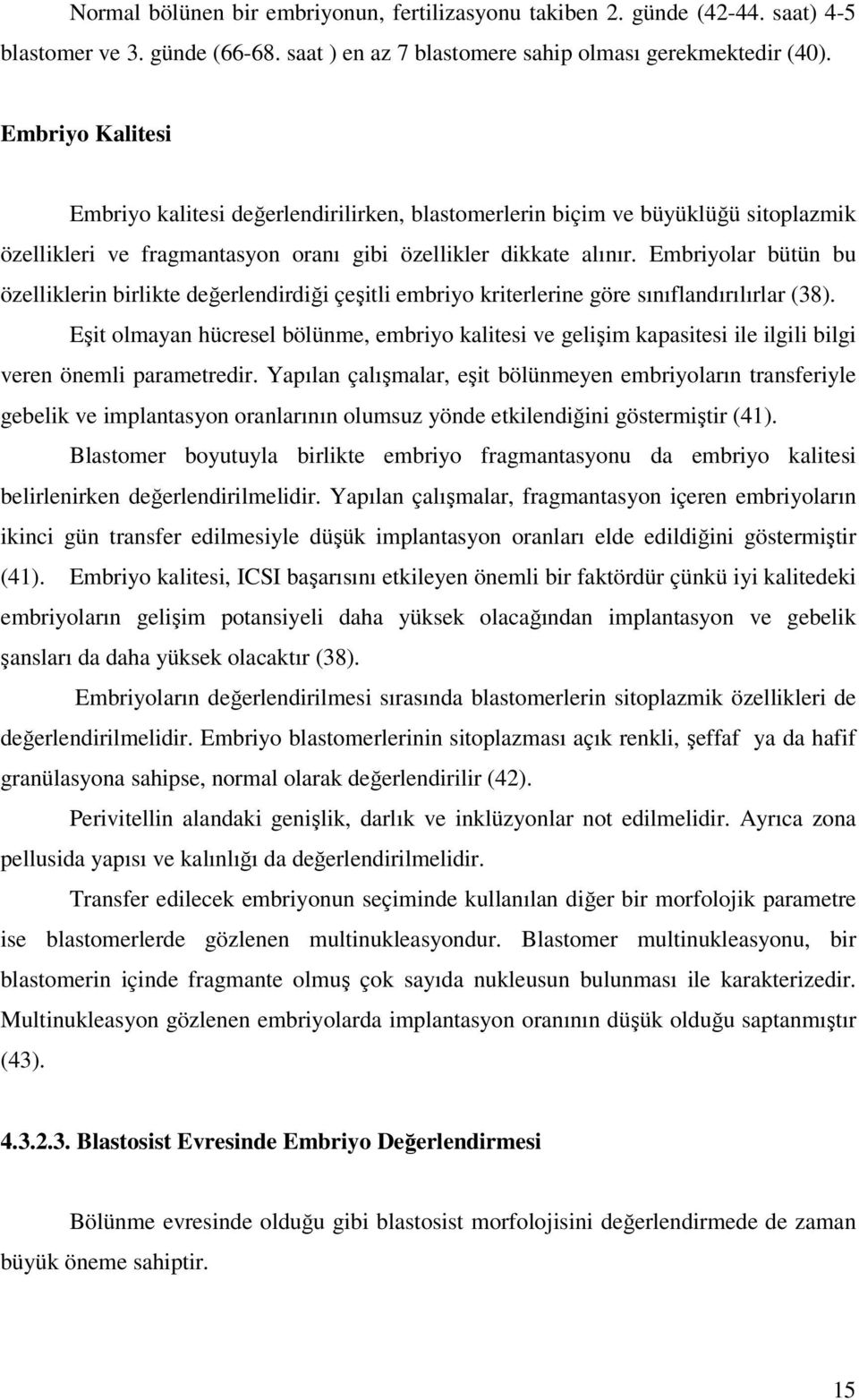 Embriyolar bütün bu özelliklerin birlikte değerlendirdiği çeşitli embriyo kriterlerine göre sınıflandırılırlar (38).