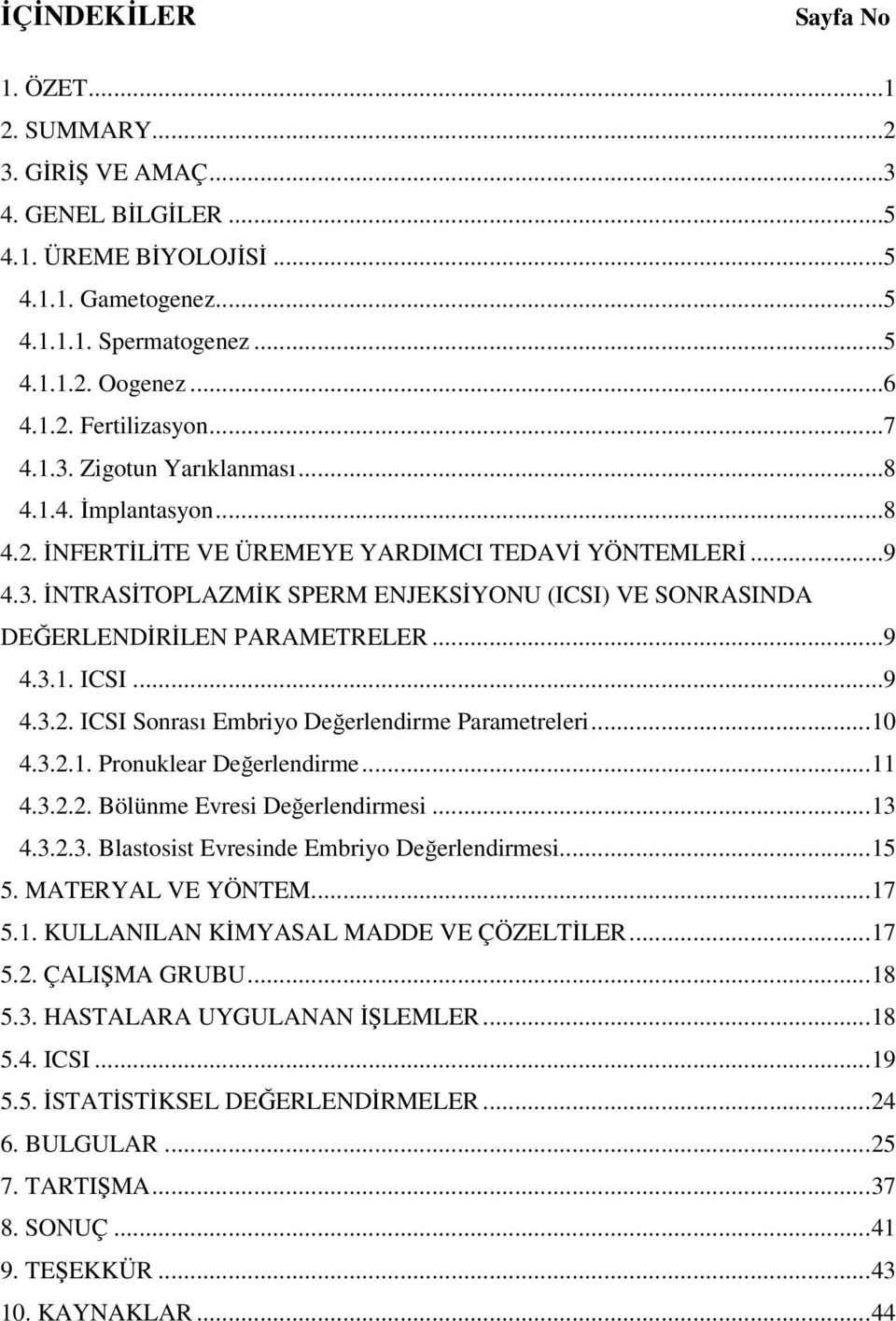 ..9 4.3.1. ICSI...9 4.3.2. ICSI Sonrası Embriyo Değerlendirme Parametreleri...10 4.3.2.1. Pronuklear Değerlendirme...11 4.3.2.2. Bölünme Evresi Değerlendirmesi...13 4.3.2.3. Blastosist Evresinde Embriyo Değerlendirmesi.