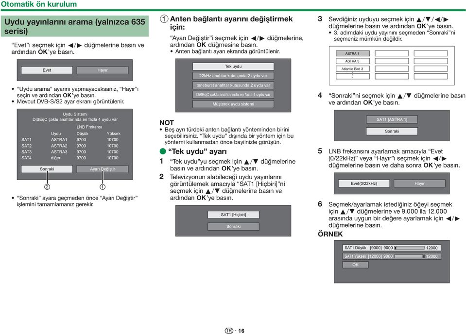 3 Sevdiğiniz uyduyu seçmek için a/b/c/d düğmelerine basın ve ardından ; ye basın. 3. adımdaki uydu yayınını seçmeden Sonraki ni seçmeniz mümkün değildir.